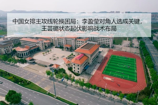 中国女排主攻线轮换困局：李盈莹对角人选成关键，王芸璐状态起伏影响战术布局
