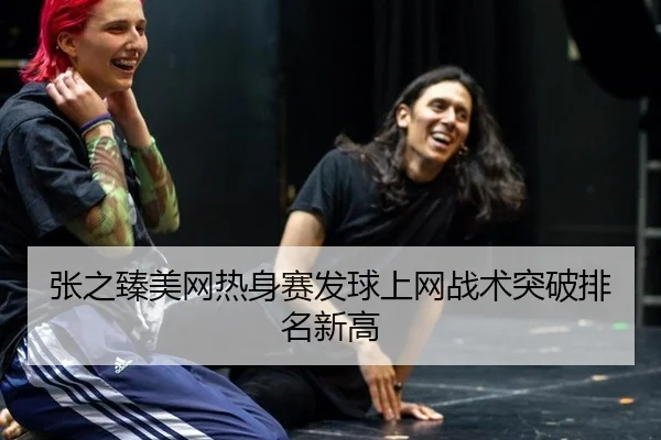 张之臻美网热身赛发球上网战术突破排名新高