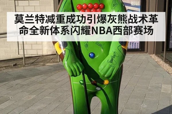 莫兰特减重成功引爆灰熊战术革命全新体系闪耀NBA西部赛场