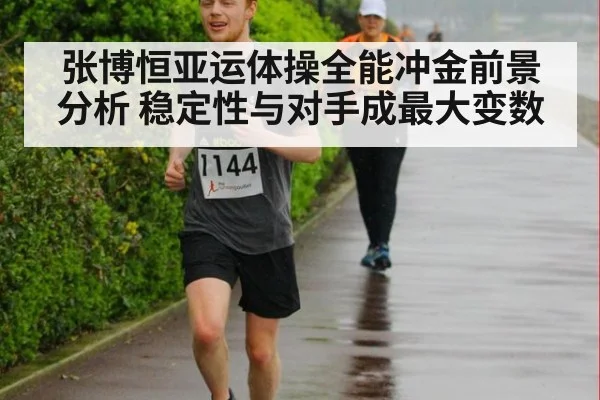 张博恒亚运体操全能冲金前景分析 稳定性与对手成最大变数